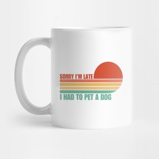 Sorry I'm Late I had to pet a Dog Mug